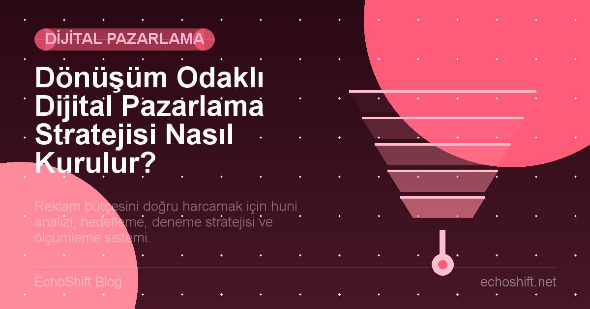 Dönüşüm Odaklı Dijital Pazarlama Stratejisi Nasıl Kurulur?