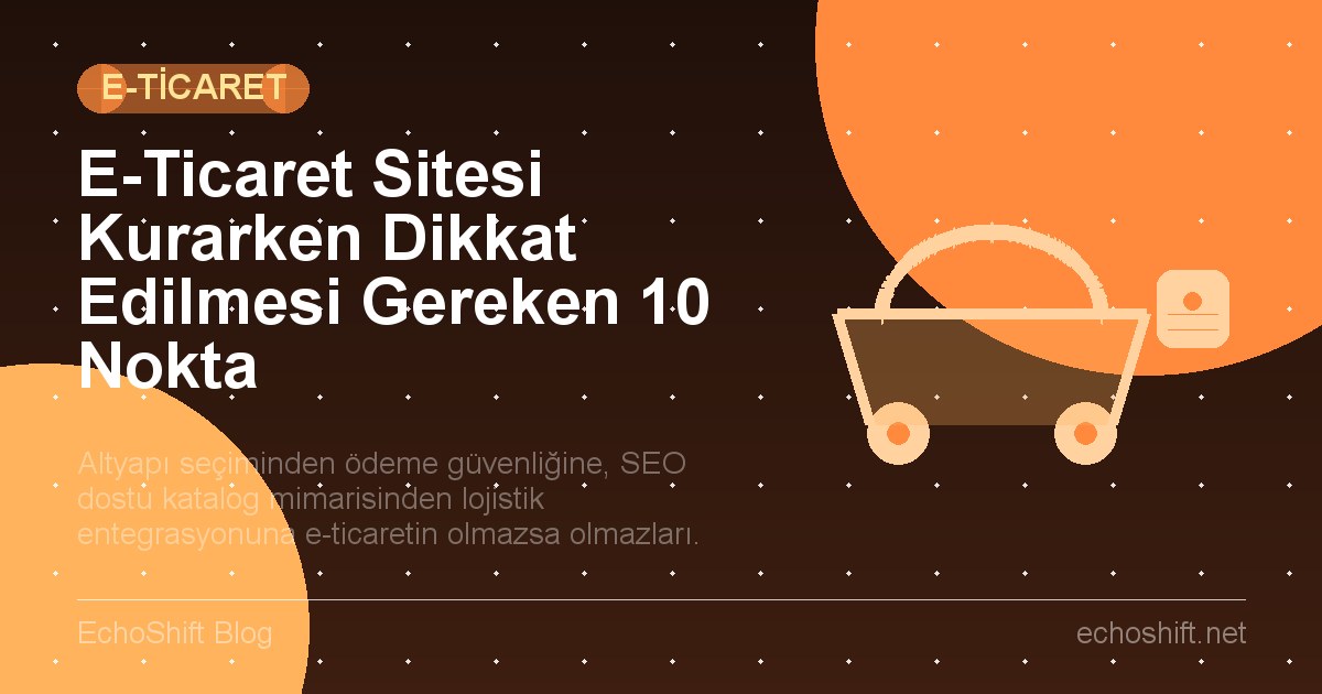 E-Ticaret Sitesi Kurarken Dikkat Edilmesi Gereken 10 Nokta